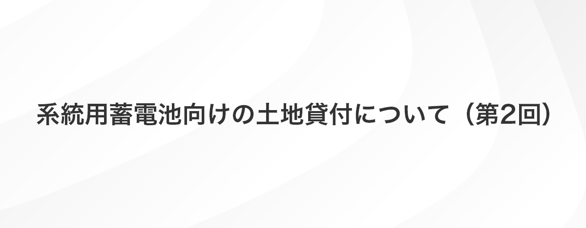 系統用蓄電池向けの土地貸付について（第2回）